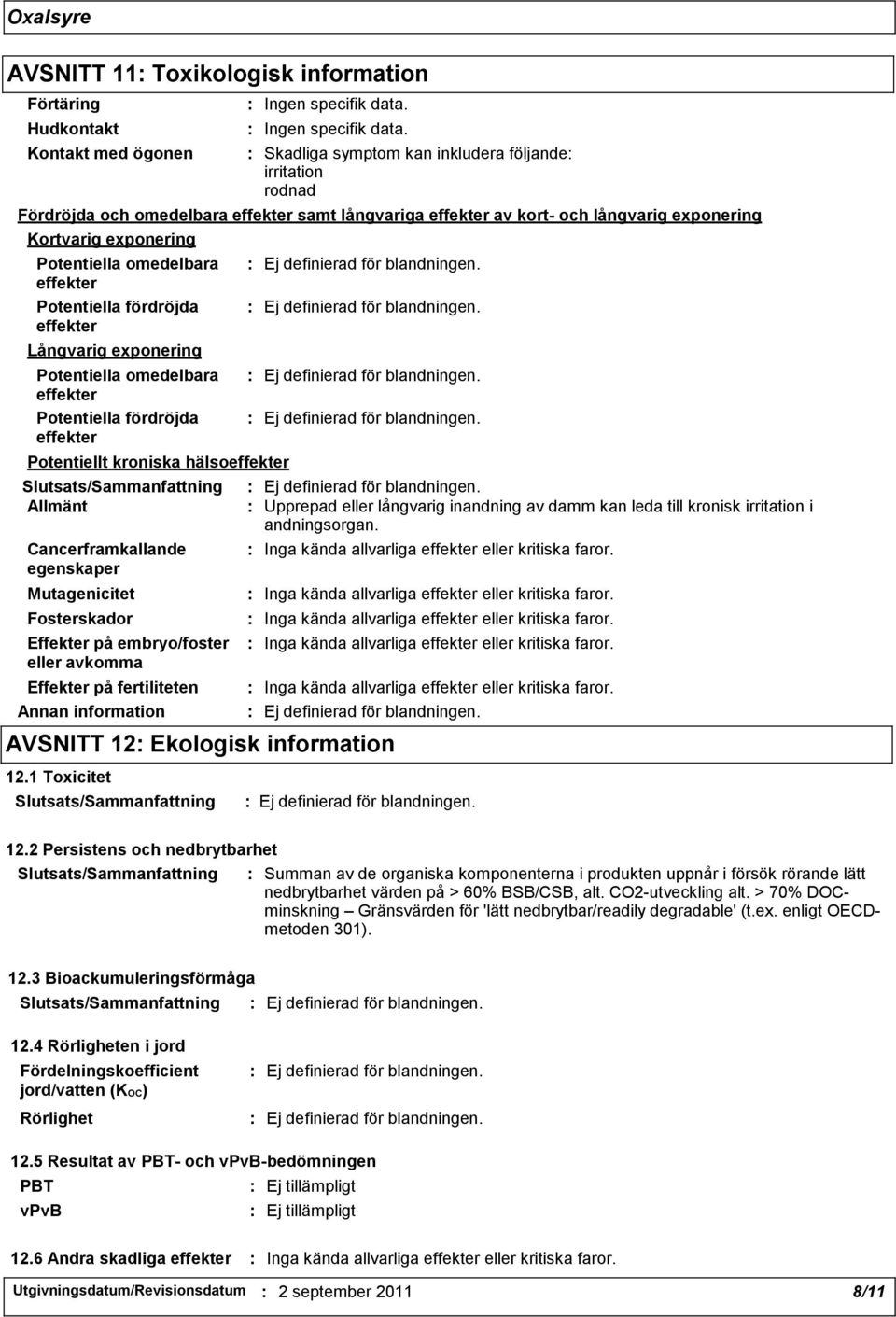 Cancerframkallande egenskaper Mutagenicitet Fosterskador Effekter på embryo/foster eller avkomma Effekter på fertiliteten Annan information Ingen specifik data.