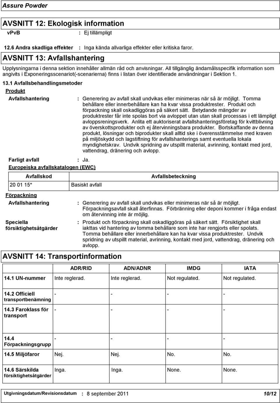 All tillgänglig ändamålsspecifik information som angivits i Exponeringsscenariot(scenarierna) finns i listan över identifierade användningar i Sektion 1. 13.