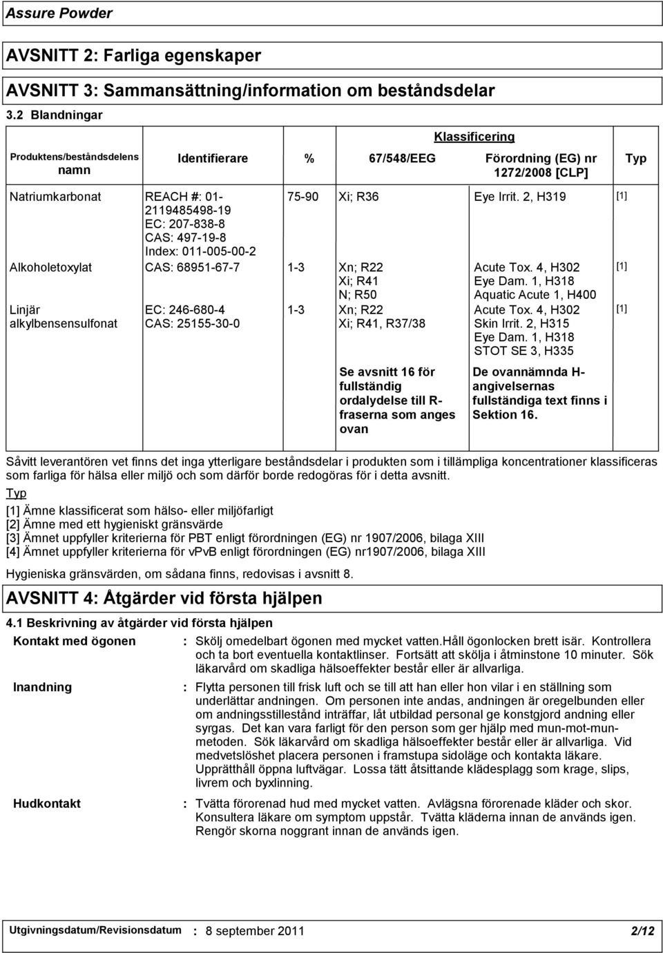 alkylbensensulfonat EC 2466804 CAS 25155300 Såvitt leverantören vet finns det inga ytterligare beståndsdelar i produkten som i tillämpliga koncentrationer klassificeras som farliga för hälsa eller