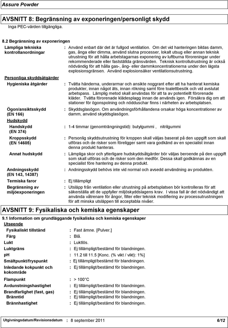 2 Begränsning av exponeringen Lämpliga tekniska kontrollanordningar Personliga skyddsåtgärder Hygieniska åtgärder Ögon/ansiktsskydd (EN 166) Hudskydd Handskydd (EN 374) Kroppsskydd (EN 14605) Annat