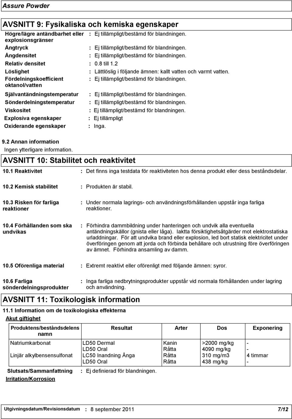 9.2 Annan information Ingen ytterligare information. AVSNITT 10 Stabilitet och reaktivitet 10.1 Reaktivitet Det finns inga testdata för reaktiviteten hos denna produkt eller dess beståndsdelar. 10.2 Kemisk stabilitet Produkten är stabil.