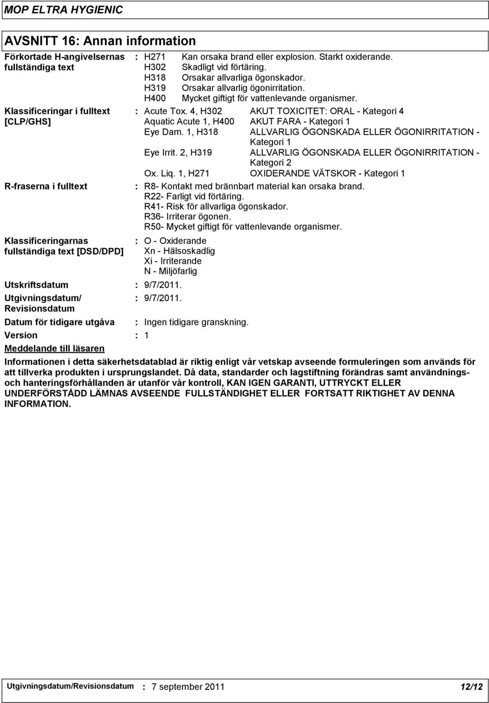 H318 Orsakar allvarliga ögonskador. H319 Orsakar allvarlig ögonirritation. H400 Mycket giftigt för vattenlevande organismer. Acute Tox.