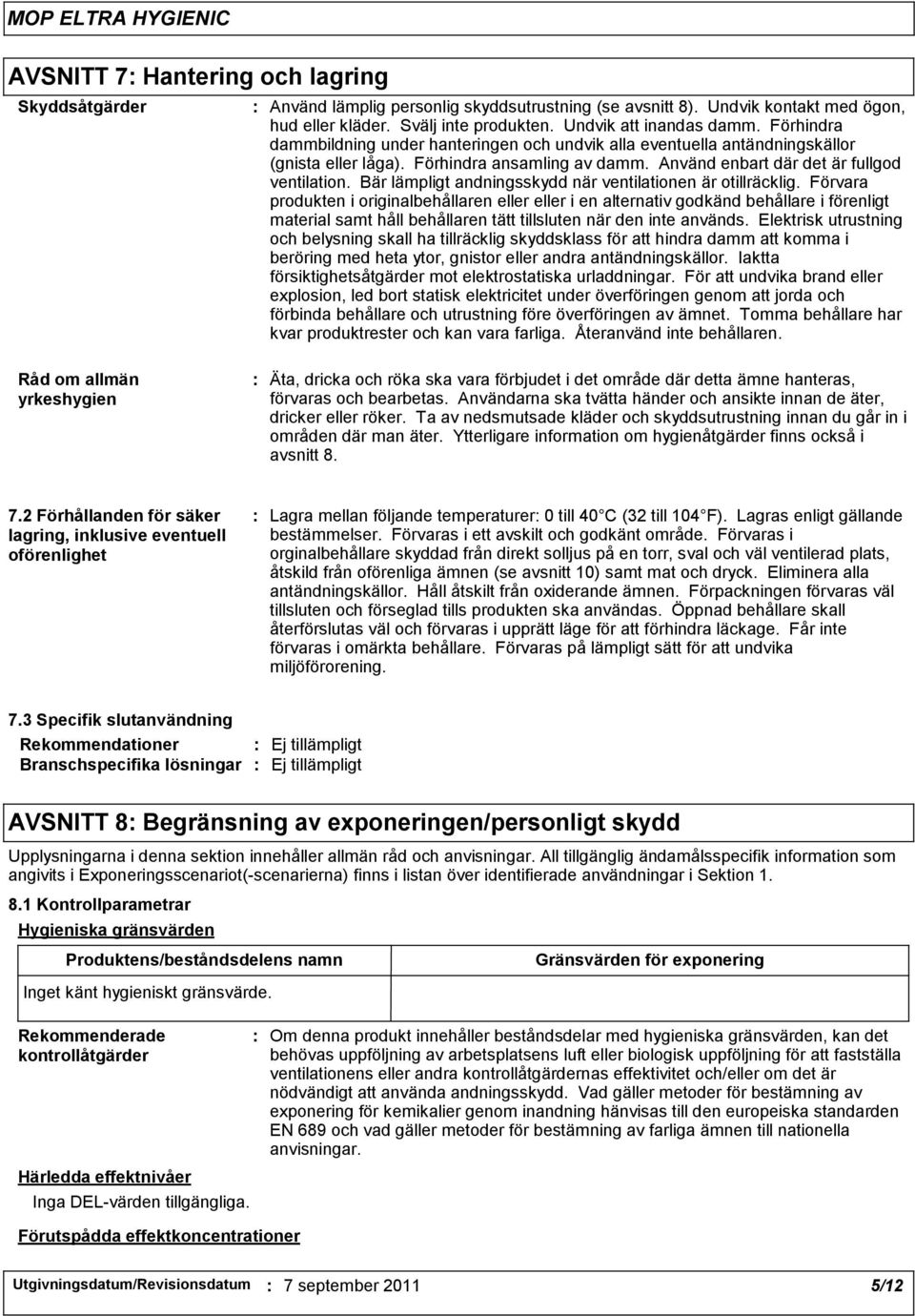 Bär lämpligt andningsskydd när ventilationen är otillräcklig.