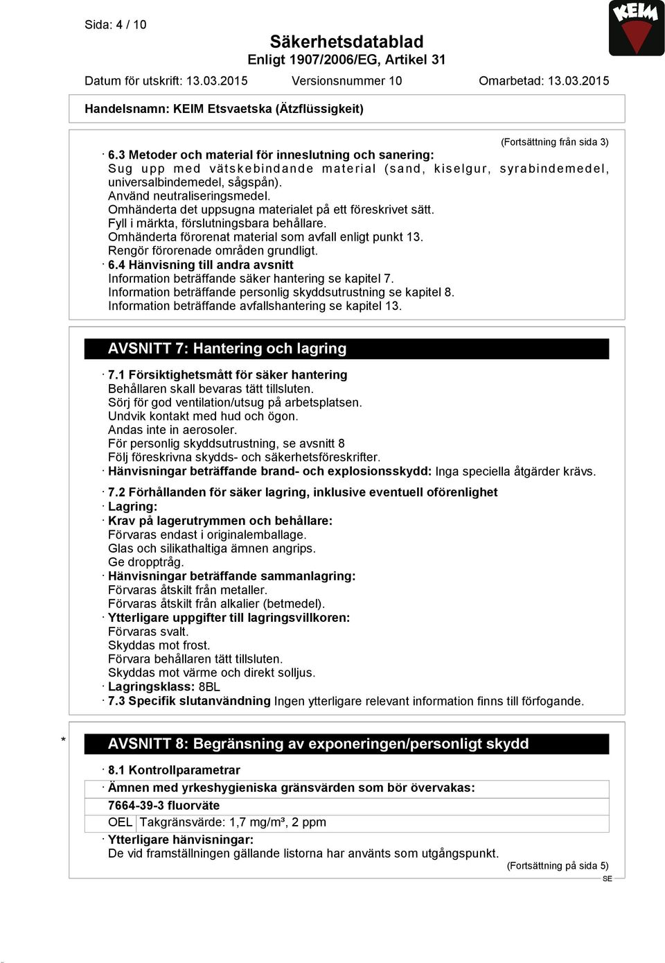 Rengör förorenade områden grundligt. 6.4 Hänvisning till andra avsnitt Information beträffande säker hantering se kapitel 7. Information beträffande personlig skyddsutrustning se kapitel 8.