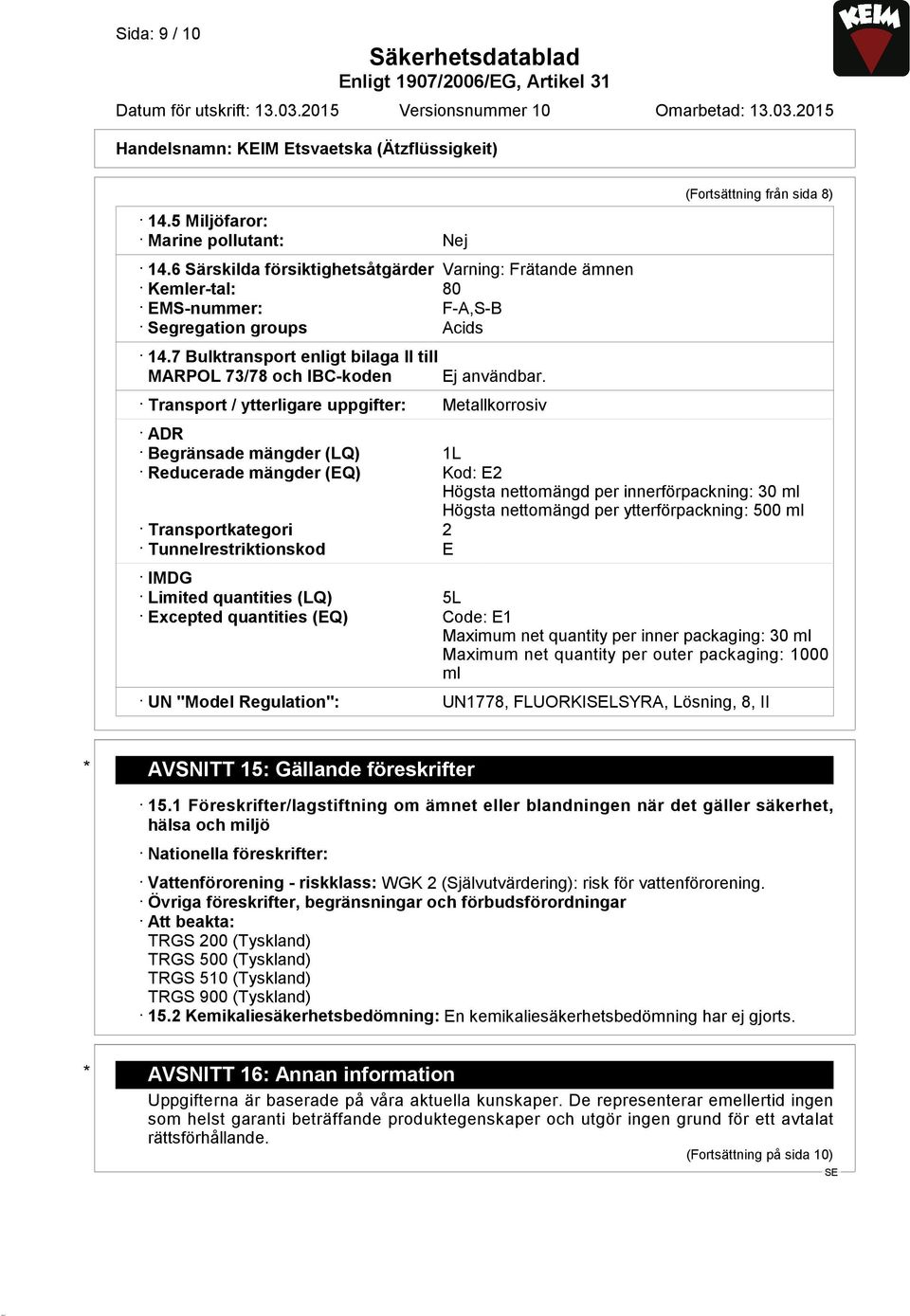 Transport / ytterligare uppgifter: Metallkorrosiv (Fortsättning från sida 8) ADR Begränsade mängder (LQ) 1L Reducerade mängder (EQ) Kod: E2 Högsta nettomängd per innerförpackning: 30 ml Högsta