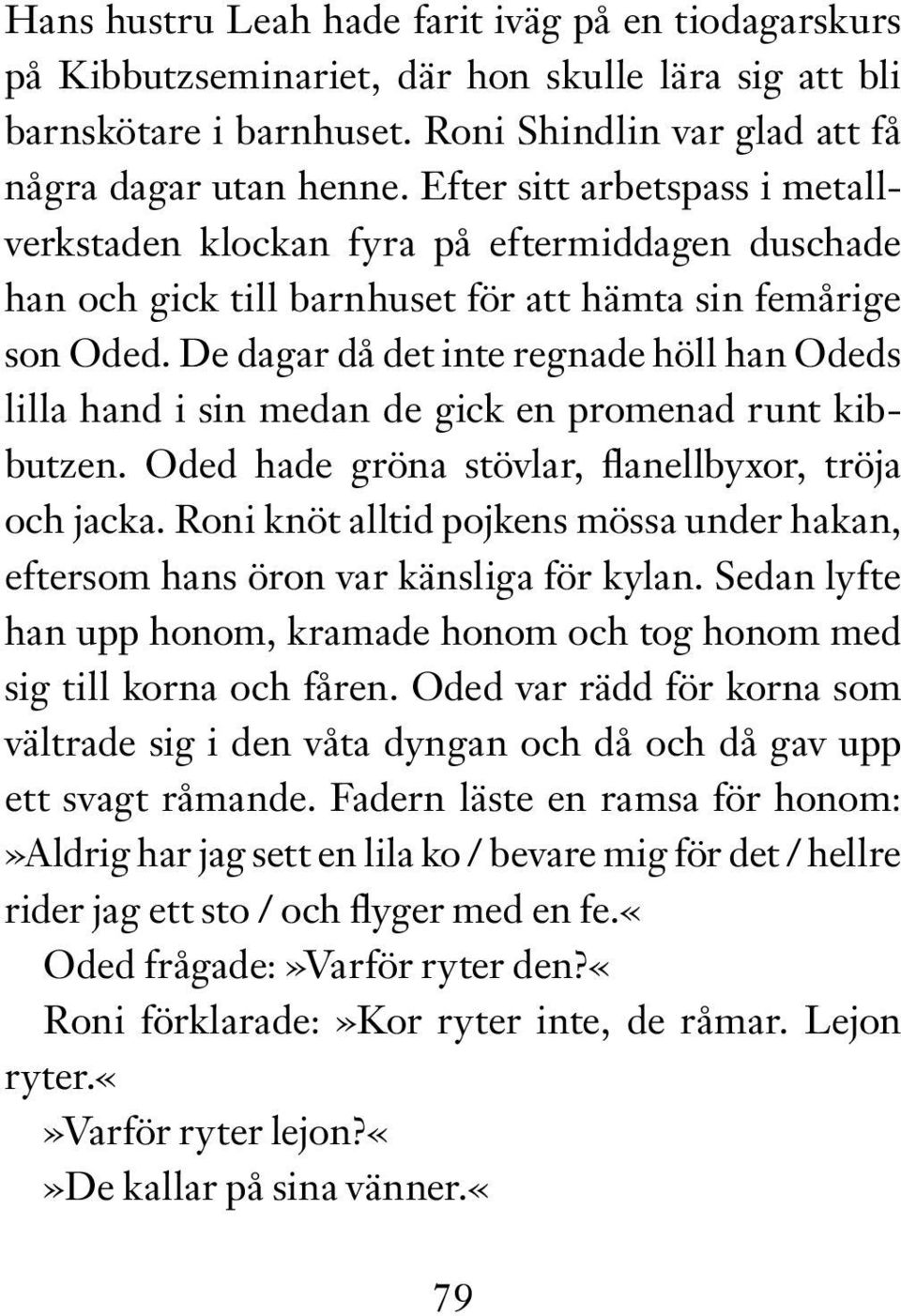 De dagar då det inte regnade höll han Odeds lilla hand i sin medan de gick en promenad runt kibbutzen. Oded hade gröna stövlar, flanellbyxor, tröja och jacka.