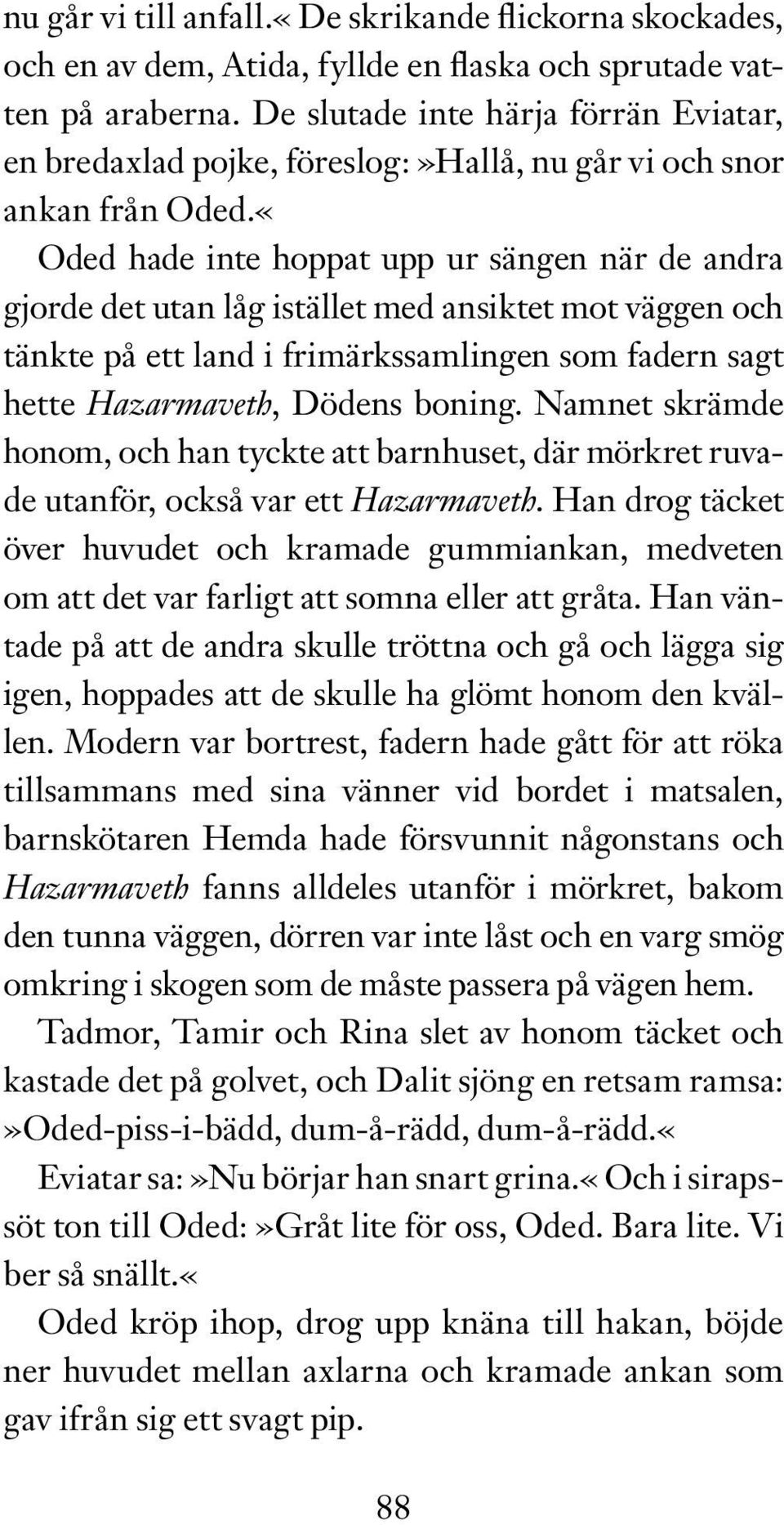 «Oded hade inte hoppat upp ur sängen när de andra gjorde det utan låg istället med ansiktet mot väggen och tänkte på ett land i frimärkssamlingen som fadern sagt hette Hazarmaveth, Dödens boning.