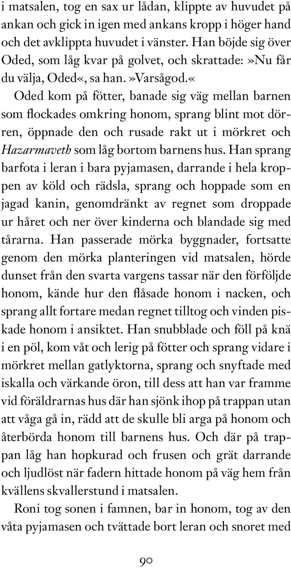 «oded kom på fötter, banade sig väg mellan barnen som flockades omkring honom, sprang blint mot dörren, öppnade den och rusade rakt ut i mörkret och Hazarmaveth som låg bortom barnens hus.