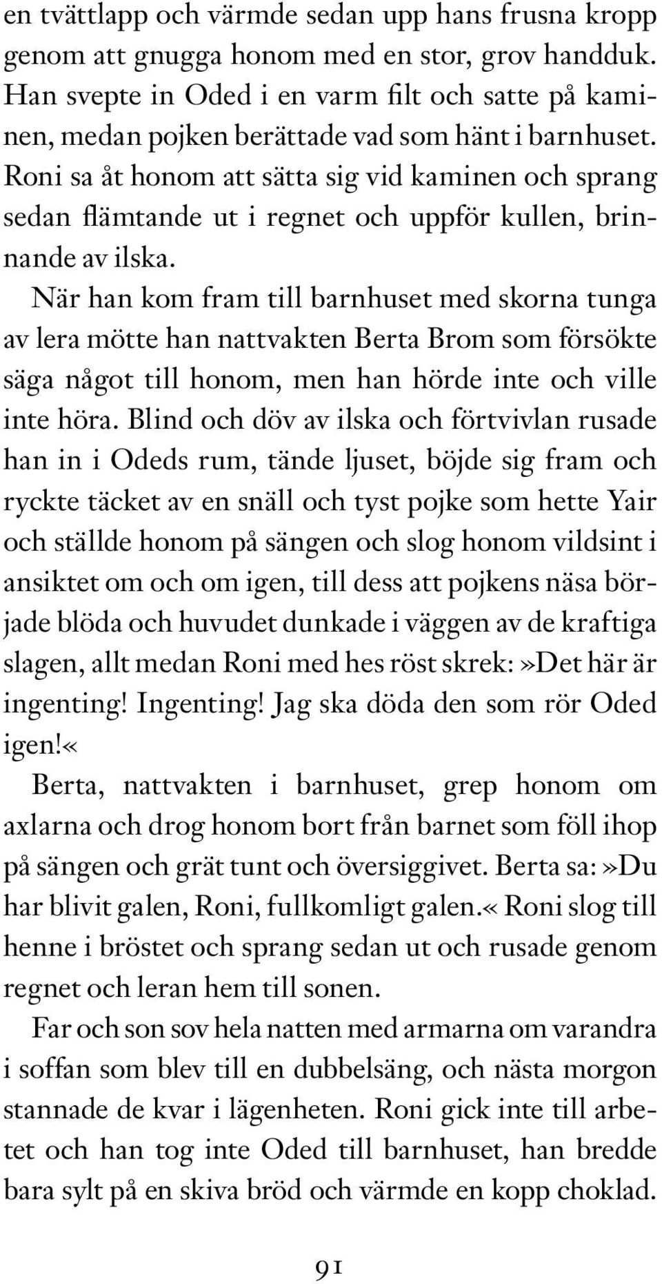 Roni sa åt honom att sätta sig vid kaminen och sprang sedan flämtande ut i regnet och uppför kullen, brinnande av ilska.