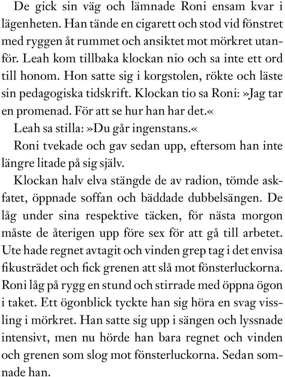 För att se hur han har det.«leah sa stilla:»du går ingenstans.«roni tvekade och gav sedan upp, eftersom han inte längre litade på sig själv.