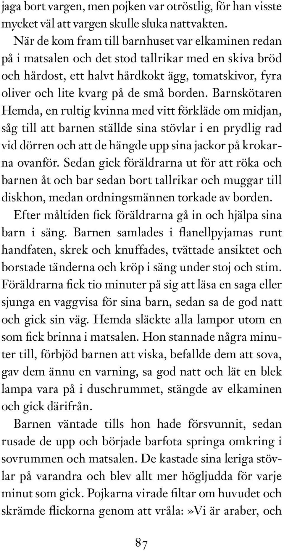 Barnskötaren Hemda, en rultig kvinna med vitt förkläde om midjan, såg till att barnen ställde sina stövlar i en prydlig rad vid dörren och att de hängde upp sina jackor på krokarna ovanför.