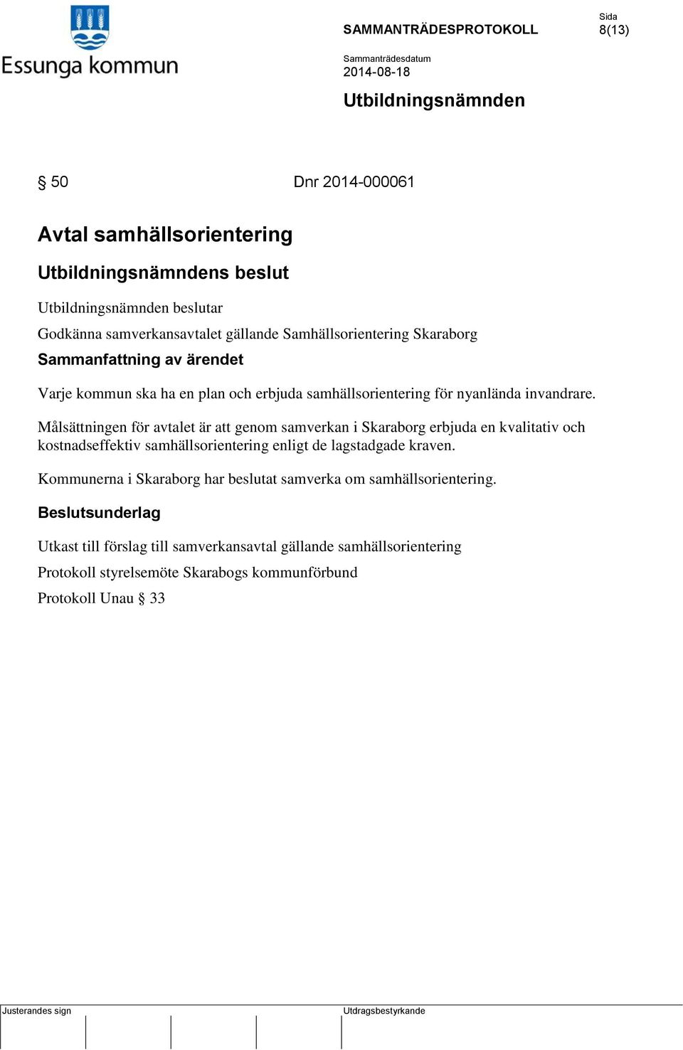 Målsättningen för avtalet är att genom samverkan i Skaraborg erbjuda en kvalitativ och kostnadseffektiv samhällsorientering enligt de lagstadgade