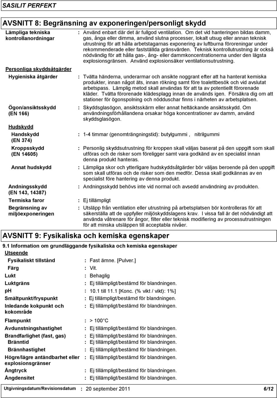 Om det vid hanteringen bildas damm, gas, ånga eller dimma, använd slutna processer, lokalt utsug eller annan teknisk utrustning för att hålla arbetstagarnas exponering av luftburna föroreningar under