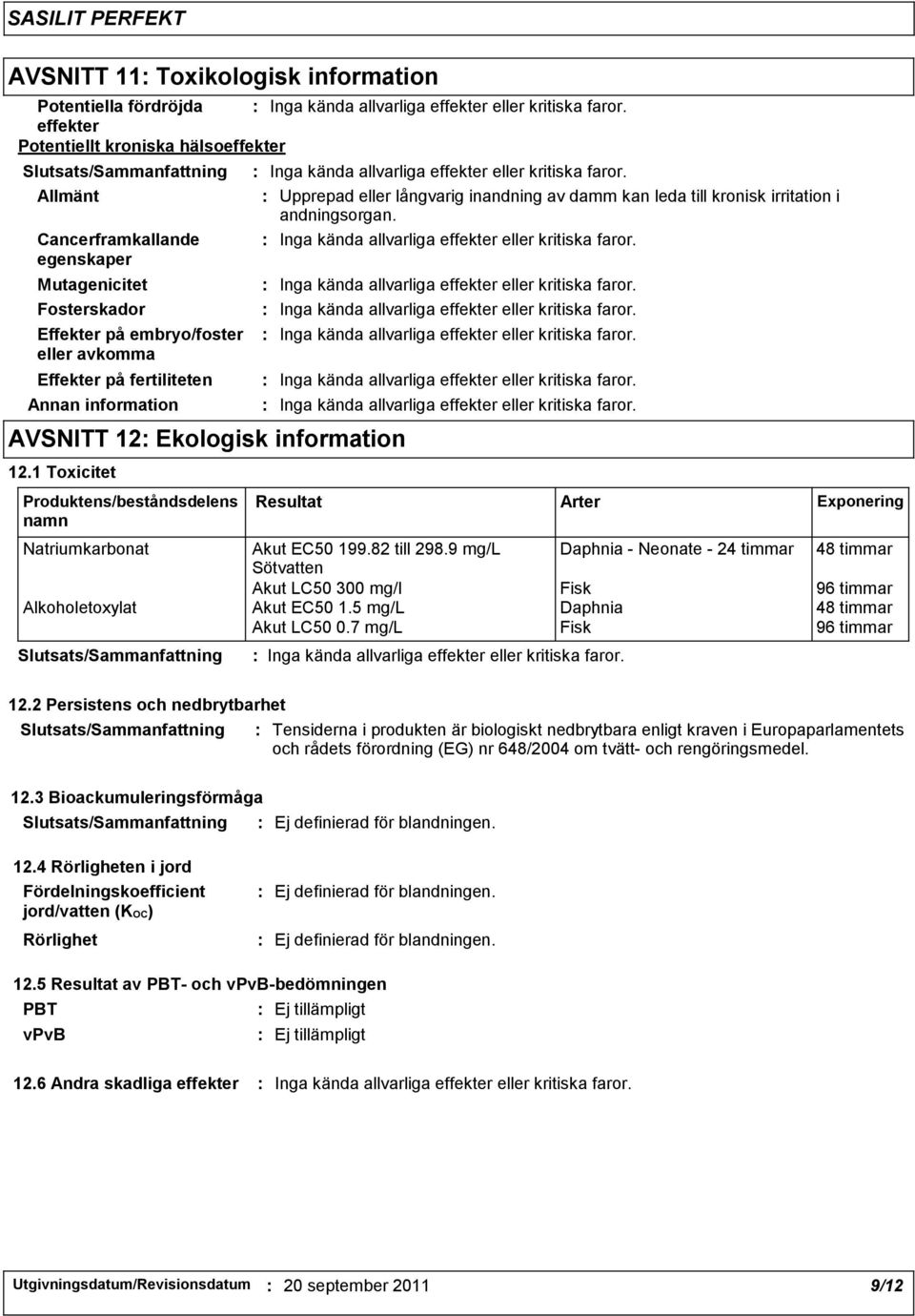 1 Toxicitet Produktens/beståndsdelens namn Resultat Natriumkarbonat Akut EC50 199.82 till 298.