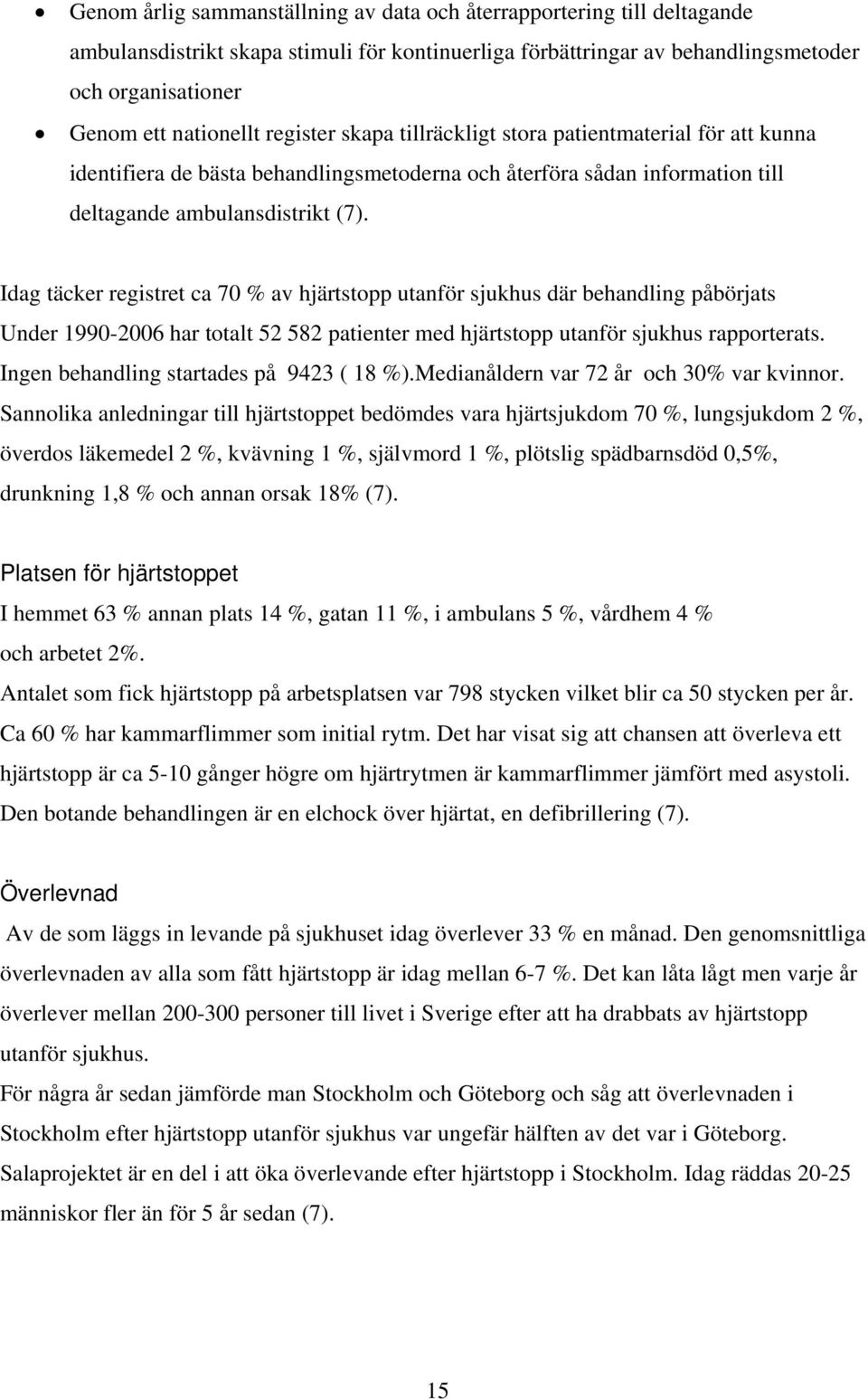 Idag täcker registret ca 70 % av hjärtstopp utanför sjukhus där behandling påbörjats Under 1990-2006 har totalt 52 582 patienter med hjärtstopp utanför sjukhus rapporterats.