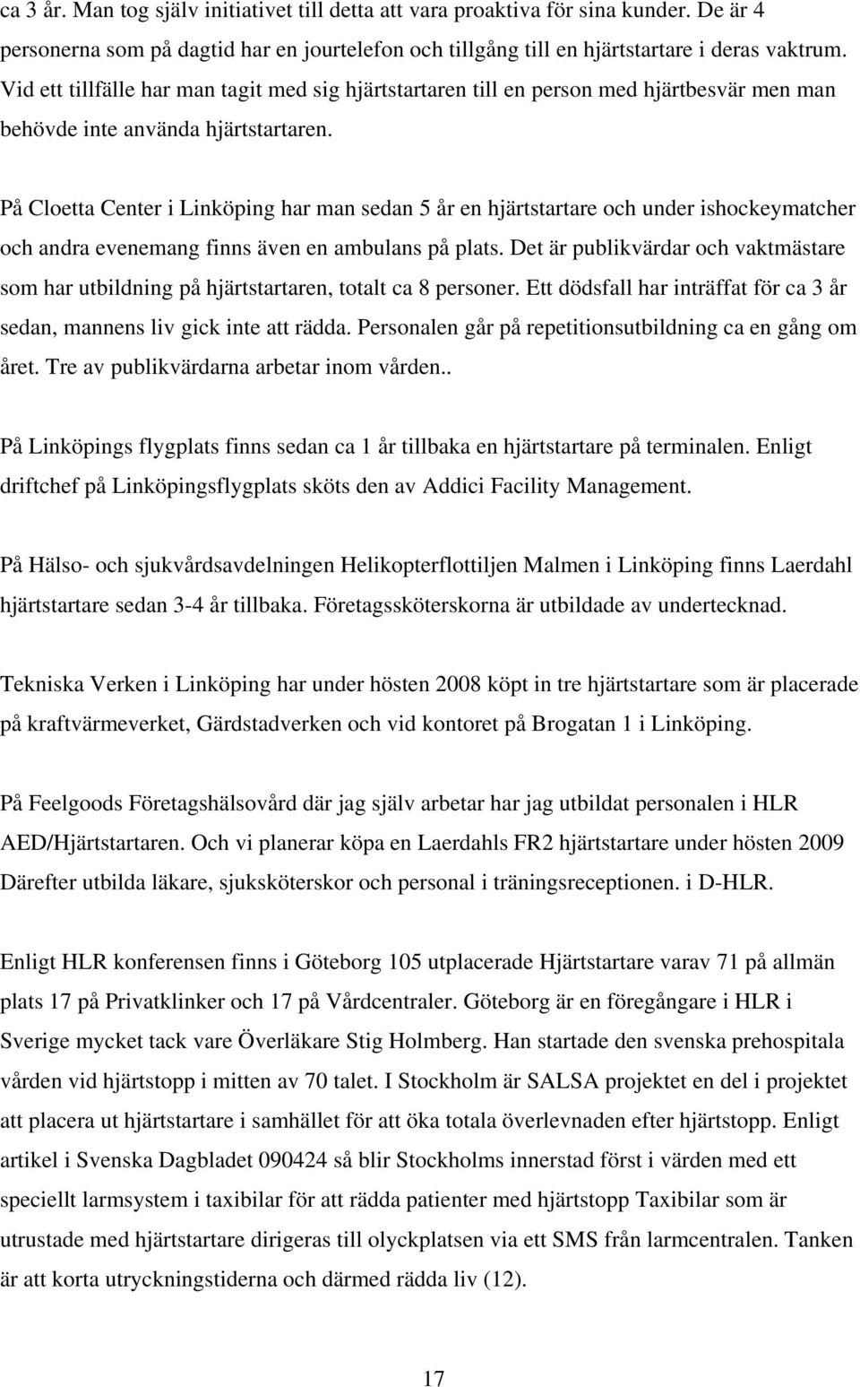 På Cloetta Center i Linköping har man sedan 5 år en hjärtstartare och under ishockeymatcher och andra evenemang finns även en ambulans på plats.