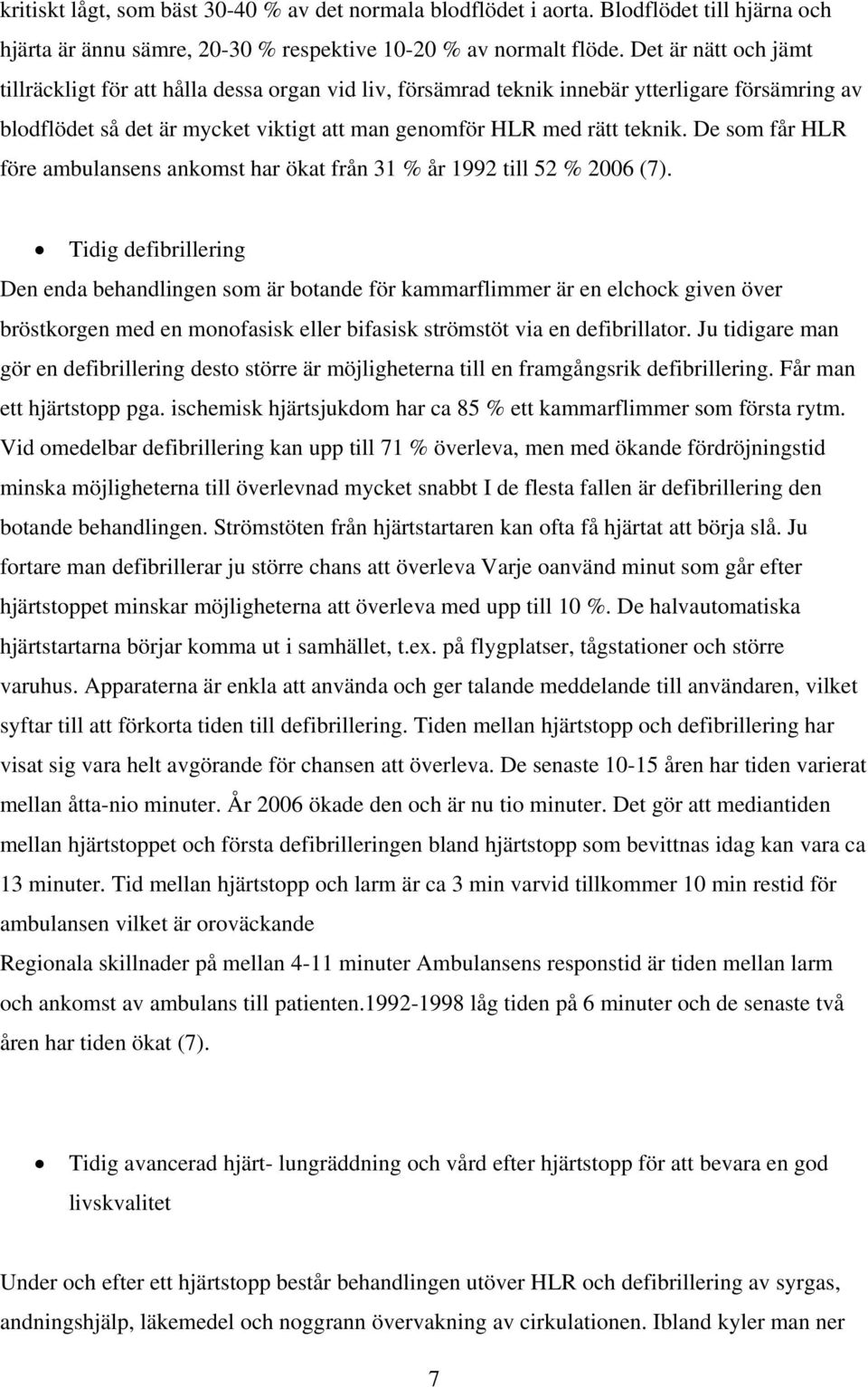 De som får HLR före ambulansens ankomst har ökat från 31 % år 1992 till 52 % 2006 (7).