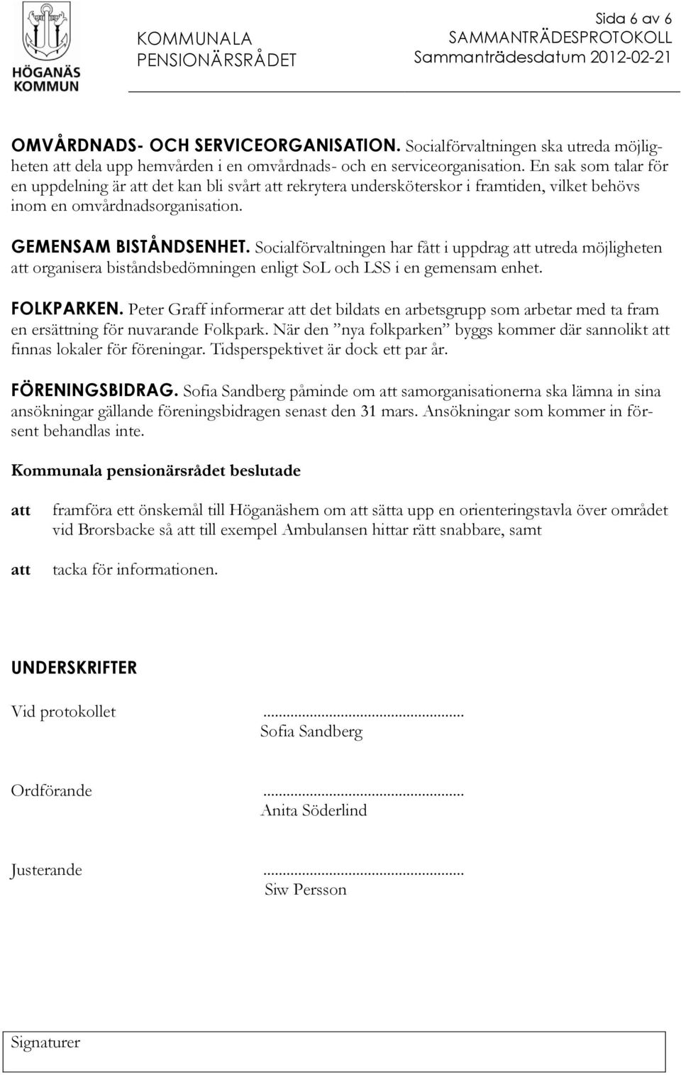 Socialförvaltningen har fått i uppdrag utreda möjligheten organisera biståndsbedömningen enligt SoL och LSS i en gemensam enhet. FOLKPARKEN.