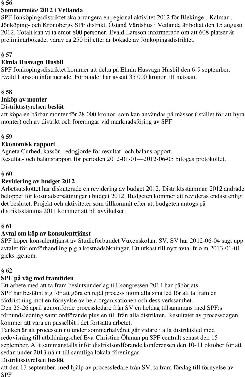 Evald Larsson informerade om att 608 platser är preliminärbokade, varav ca 250 biljetter är bokade av Jönköpingsdistriktet.