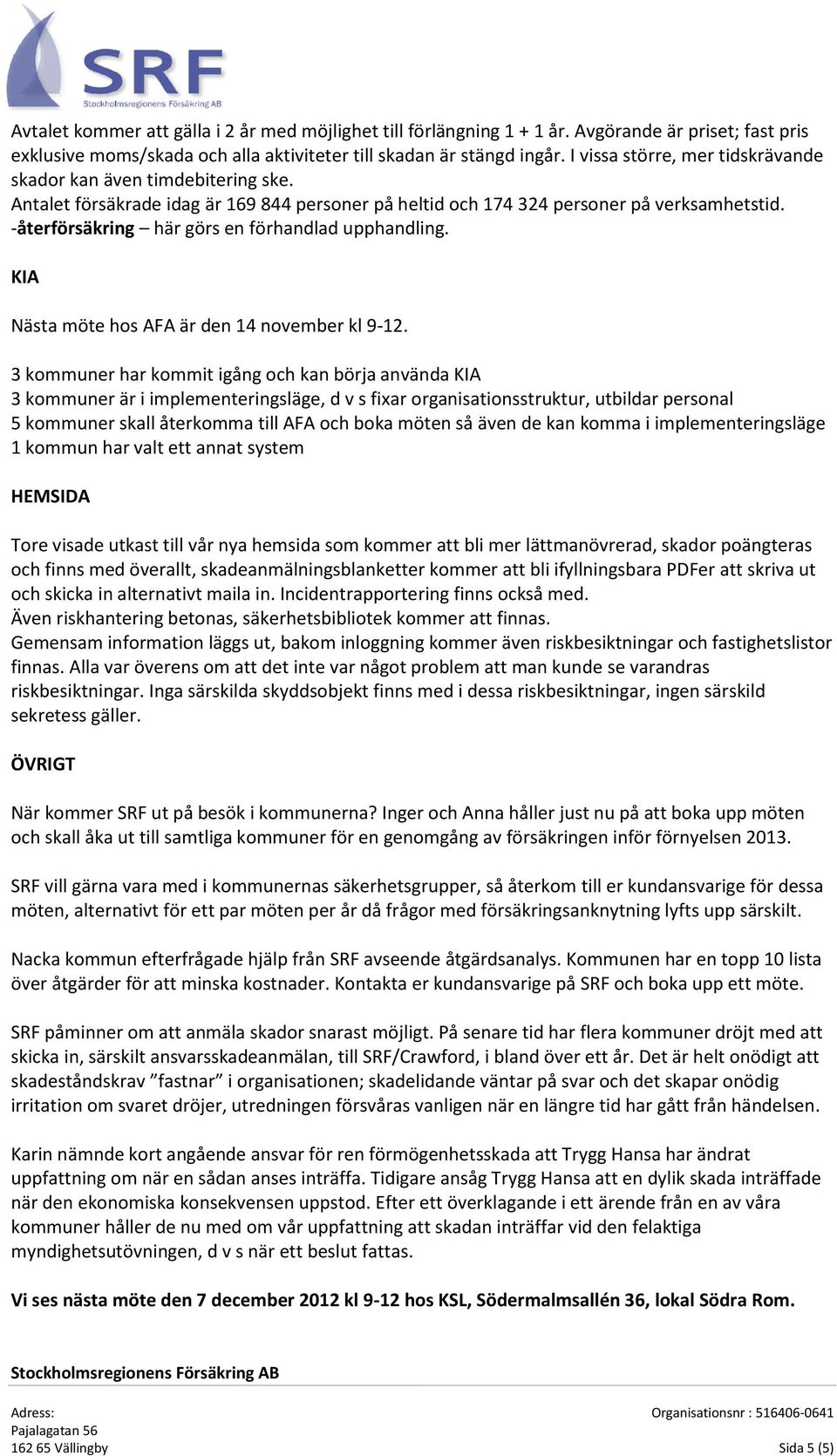 -återförsäkring här görs en förhandlad upphandling. KIA Nästa möte hos AFA är den 14 november kl 9-12.