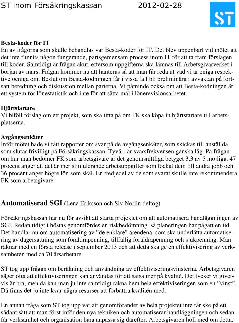 Samtidigt är frågan akut, eftersom uppgifterna ska lämnas till Arbetsgivarverket i början av mars. Frågan kommer nu att hanteras så att man får reda ut vad vi är eniga respektive oeniga om.