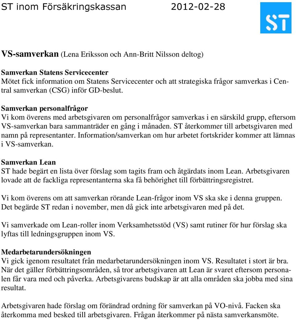 ST återkommer till arbetsgivaren med namn på representanter. Information/samverkan om hur arbetet fortskrider kommer att lämnas i VS-samverkan.