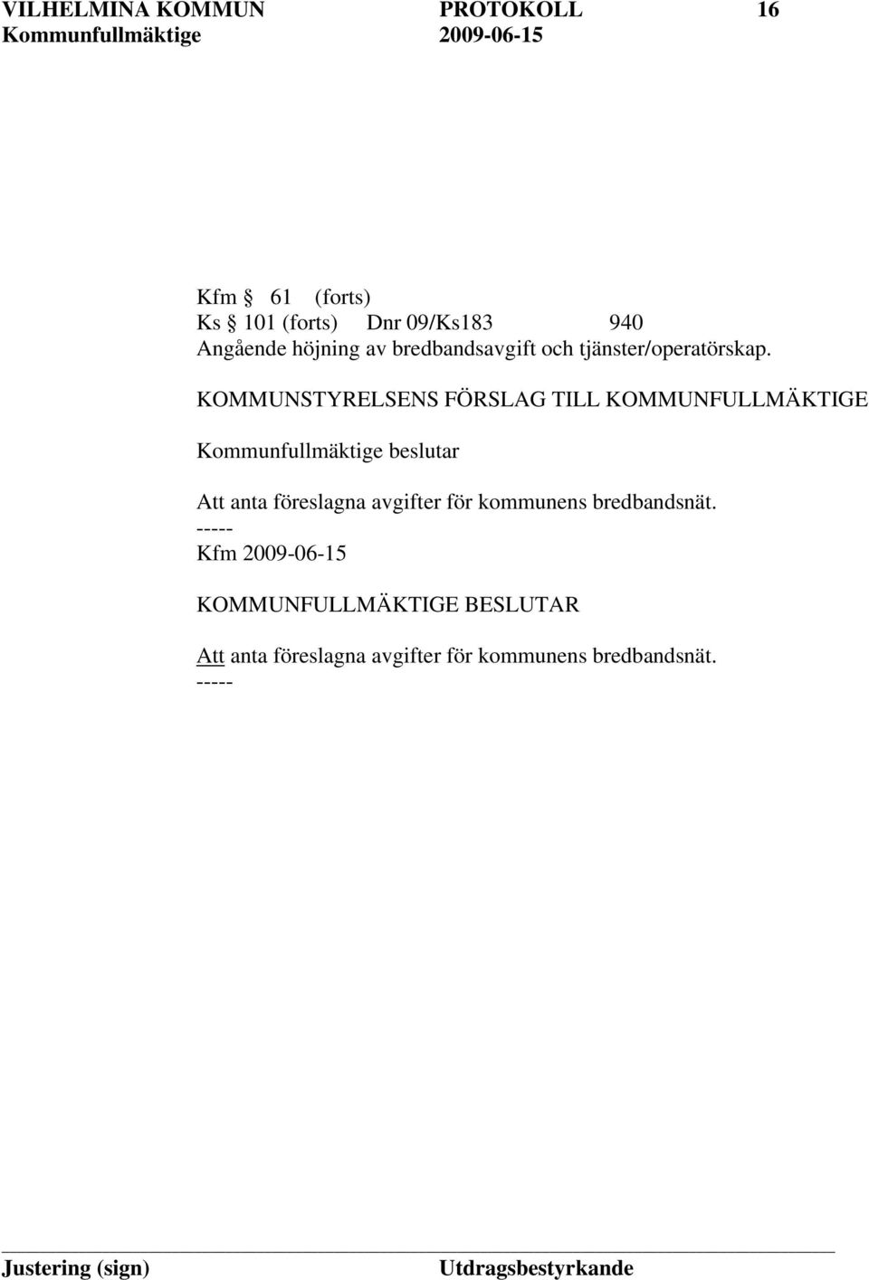 KOMMUNSTYRELSENS FÖRSLAG TILL KOMMUNFULLMÄKTIGE Kommunfullmäktige beslutar Att anta