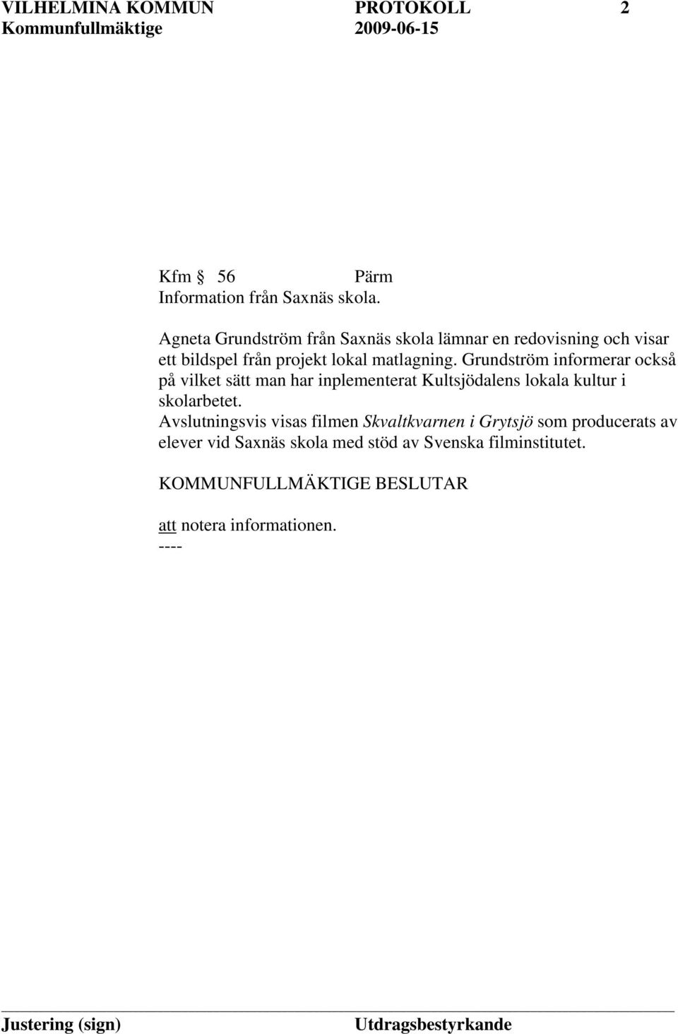 Grundström informerar också på vilket sätt man har inplementerat Kultsjödalens lokala kultur i skolarbetet.