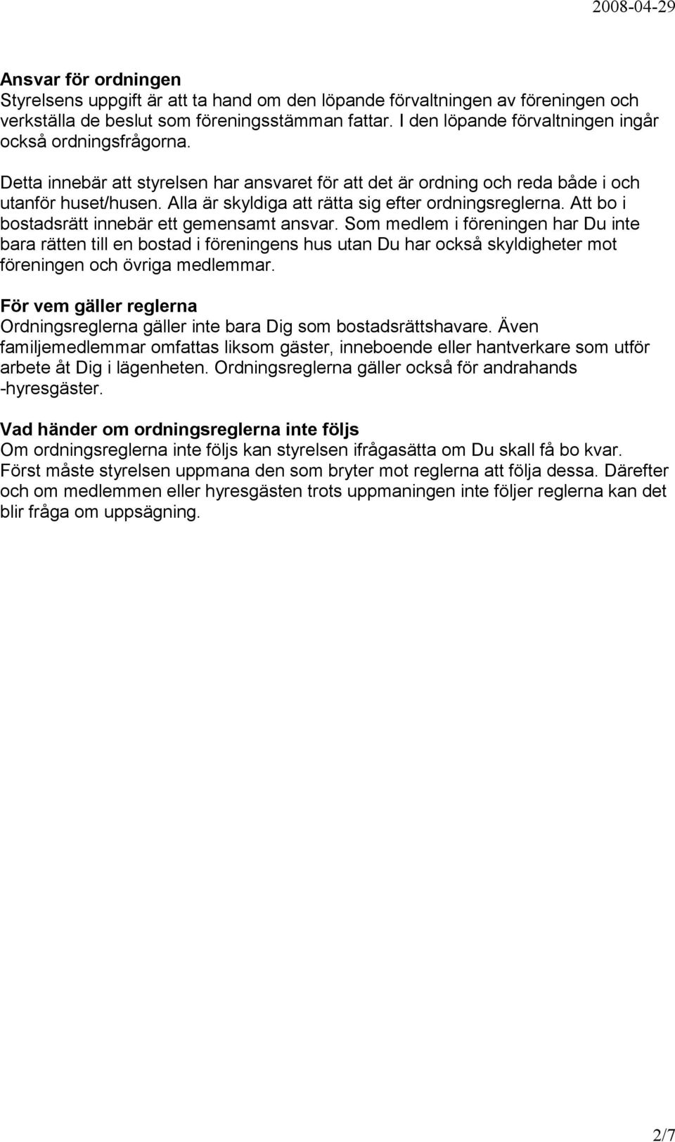 Alla är skyldiga att rätta sig efter ordningsreglerna. Att bo i bostadsrätt innebär ett gemensamt ansvar.