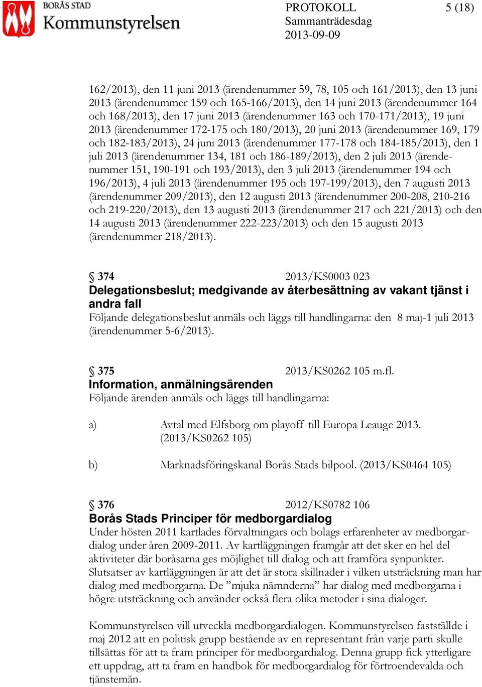 184-185/2013), den 1 juli 2013 (ärendenummer 134, 181 och 186-189/2013), den 2 juli 2013 (ärendenummer 151, 190-191 och 193/2013), den 3 juli 2013 (ärendenummer 194 och 196/2013), 4 juli 2013