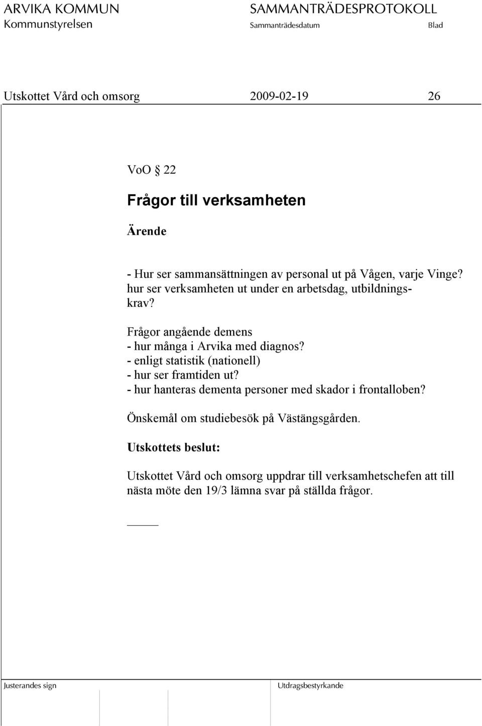 - enligt statistik (nationell) - hur ser framtiden ut? - hur hanteras dementa personer med skador i frontalloben?