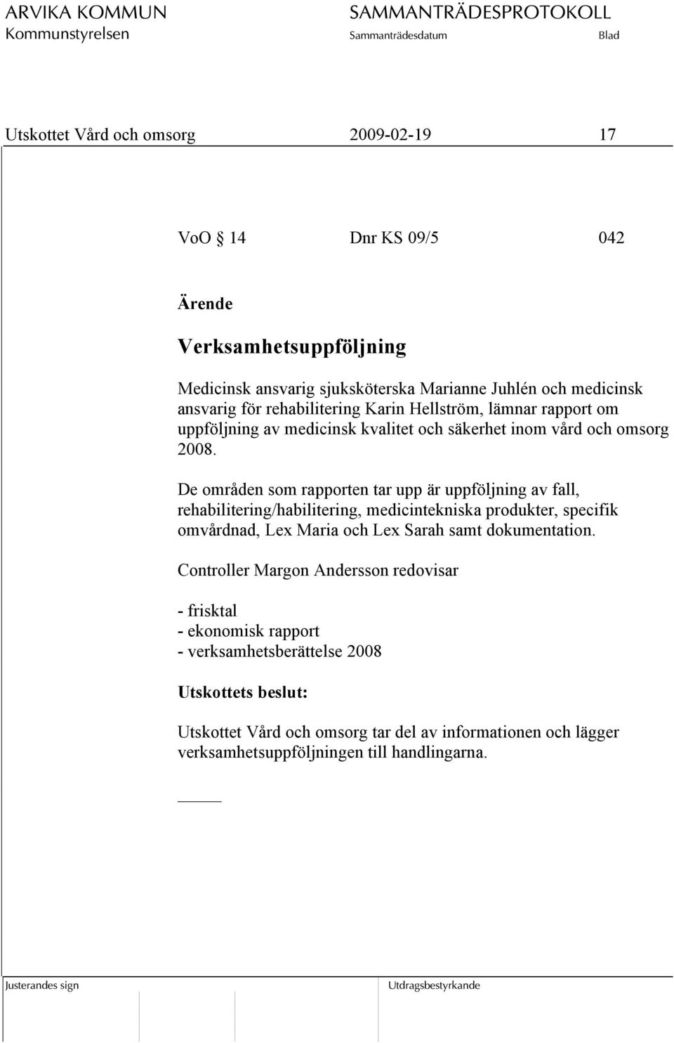 De områden som rapporten tar upp är uppföljning av fall, rehabilitering/habilitering, medicintekniska produkter, specifik omvårdnad, Lex Maria och Lex Sarah samt