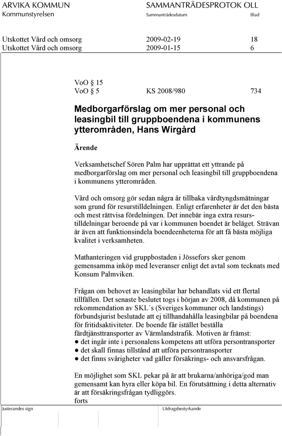 Vård och omsorg gör sedan några år tillbaka vårdtyngdsmätningar som grund för resurstilldelningen. Enligt erfarenheter är det den bästa och mest rättvisa fördelningen.