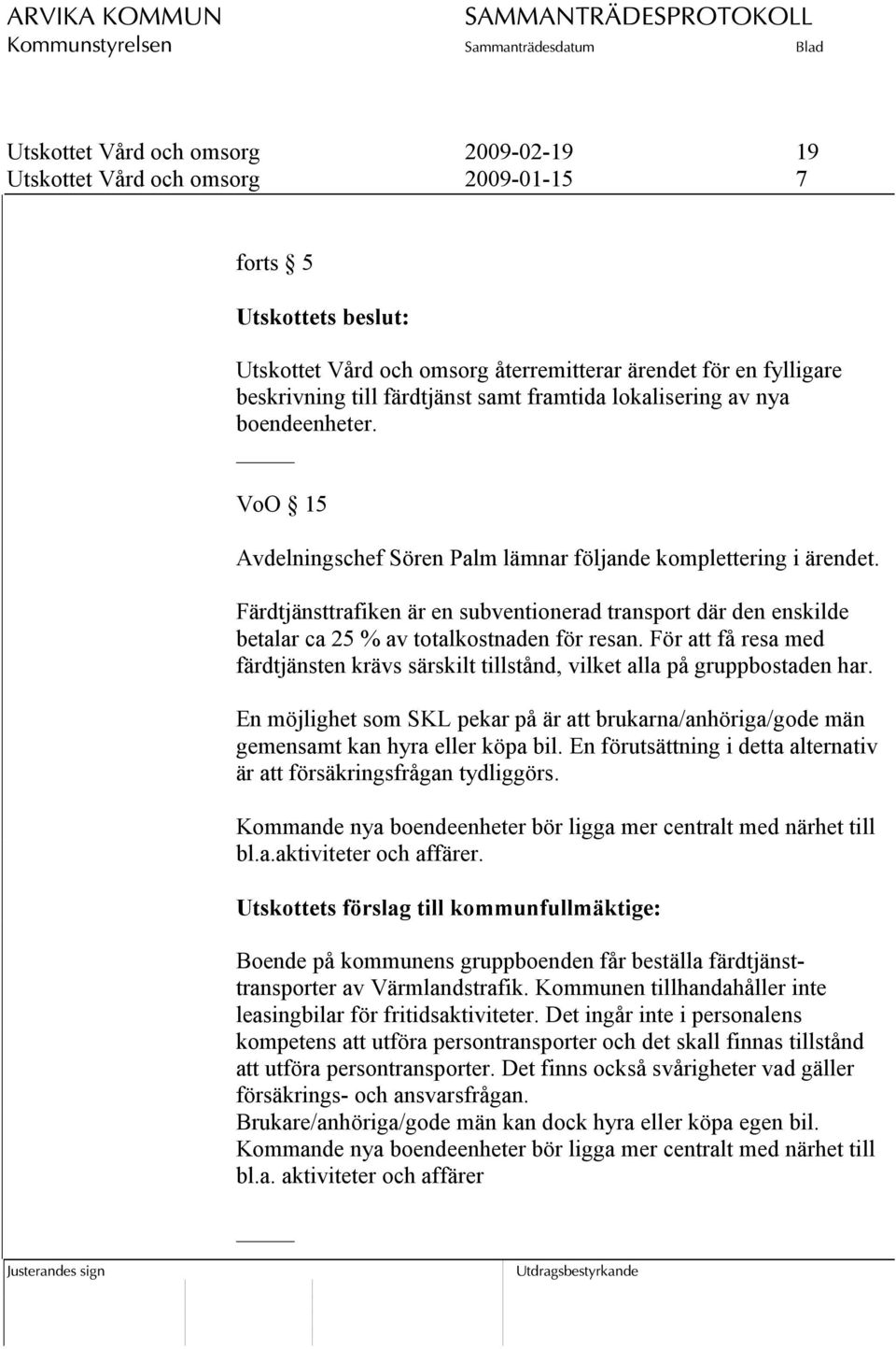 Färdtjänsttrafiken är en subventionerad transport där den enskilde betalar ca 25 % av totalkostnaden för resan.