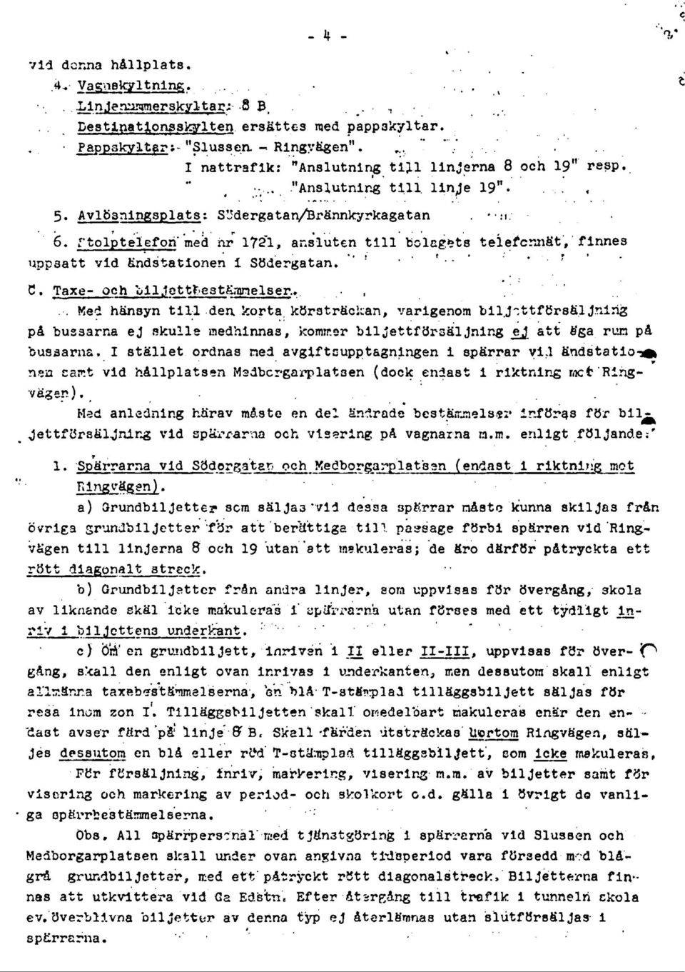 B to lp telefon med hr 1721, ansluten till bolagets telefonnät,'finnes uppsatt vid ändstationen i Södergatan. C. Taxe- och biljettfeest&ramelser,..,...7^.'."7" '. Ked hänsyn till den.