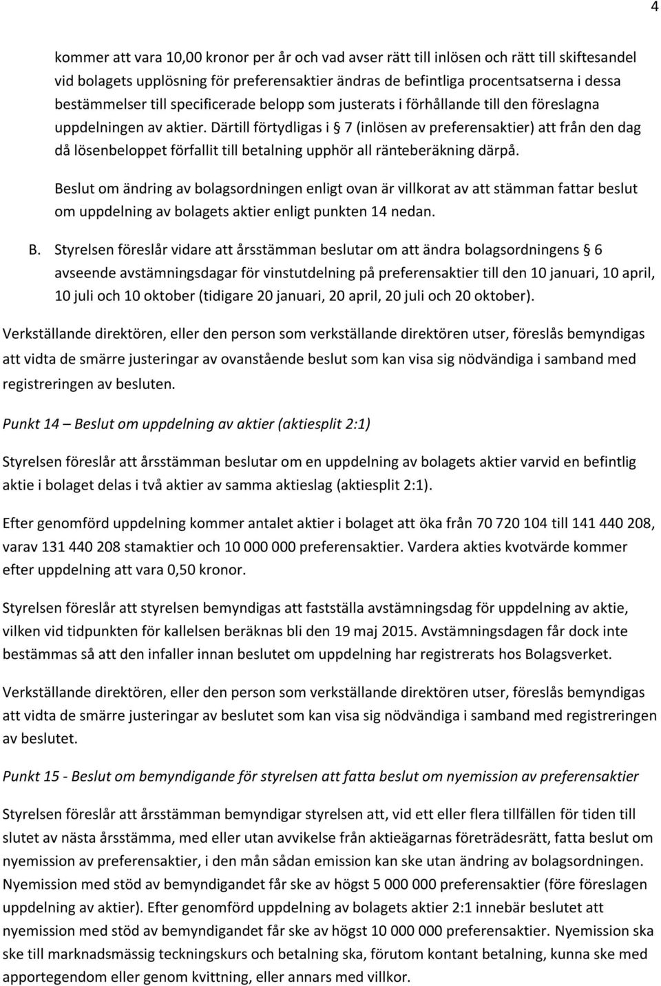 Därtill förtydligas i 7 (inlösen av preferensaktier) att från den dag då lösenbeloppet förfallit till betalning upphör all ränteberäkning därpå.