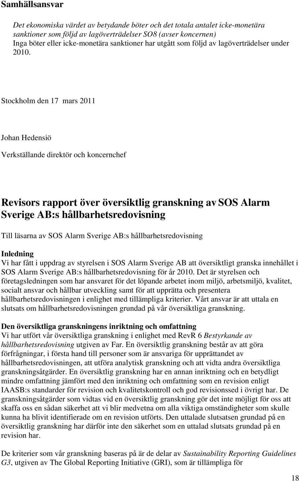 Stockholm den 17 mars 2011 Johan Hedensiö Verkställande direktör och koncernchef Revisors rapport över översiktlig granskning av SOS Alarm Sverige AB:s hållbarhetsredovisning Till läsarna av SOS