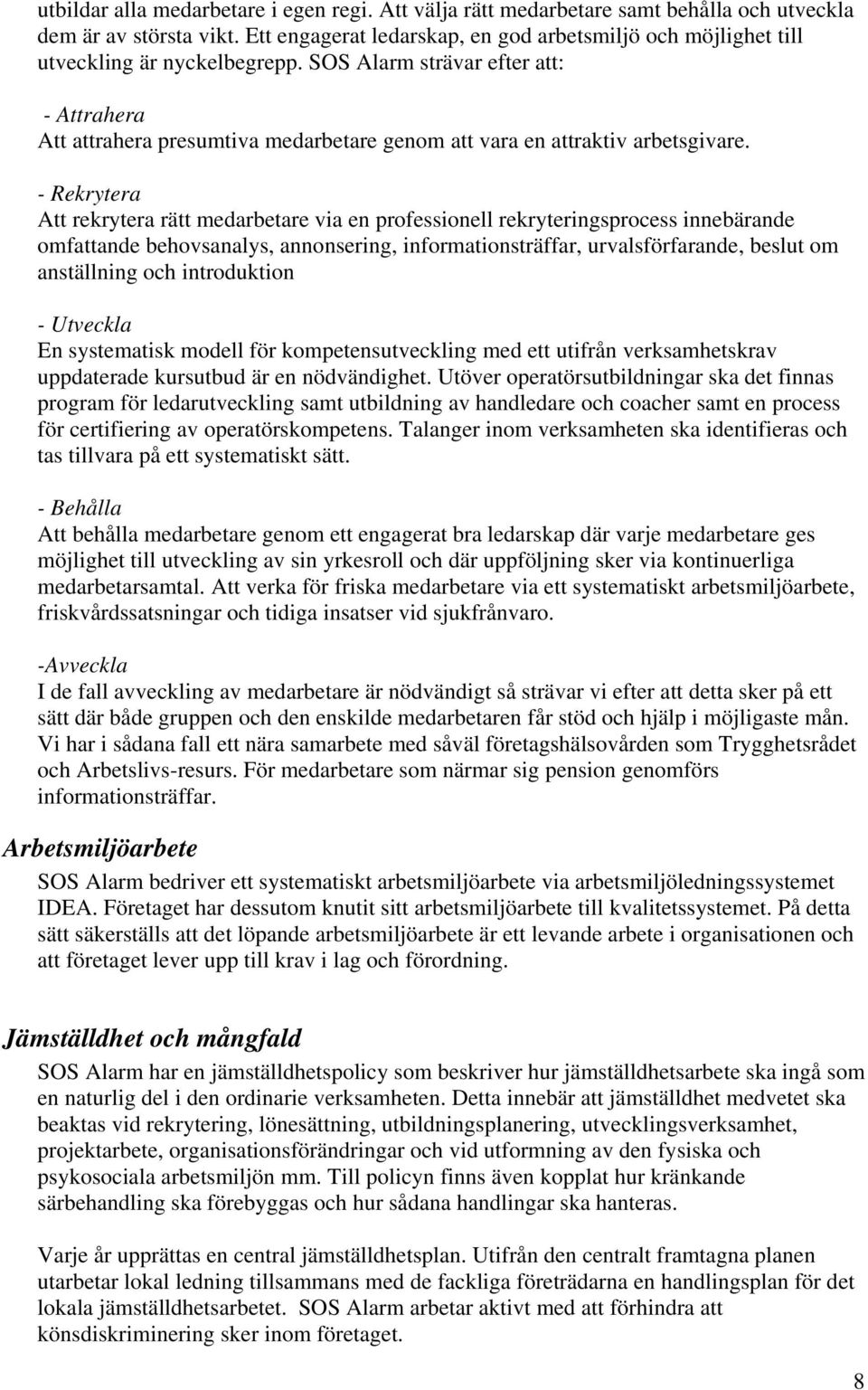 SOS Alarm strävar efter att: - Attrahera Att attrahera presumtiva medarbetare genom att vara en attraktiv arbetsgivare.