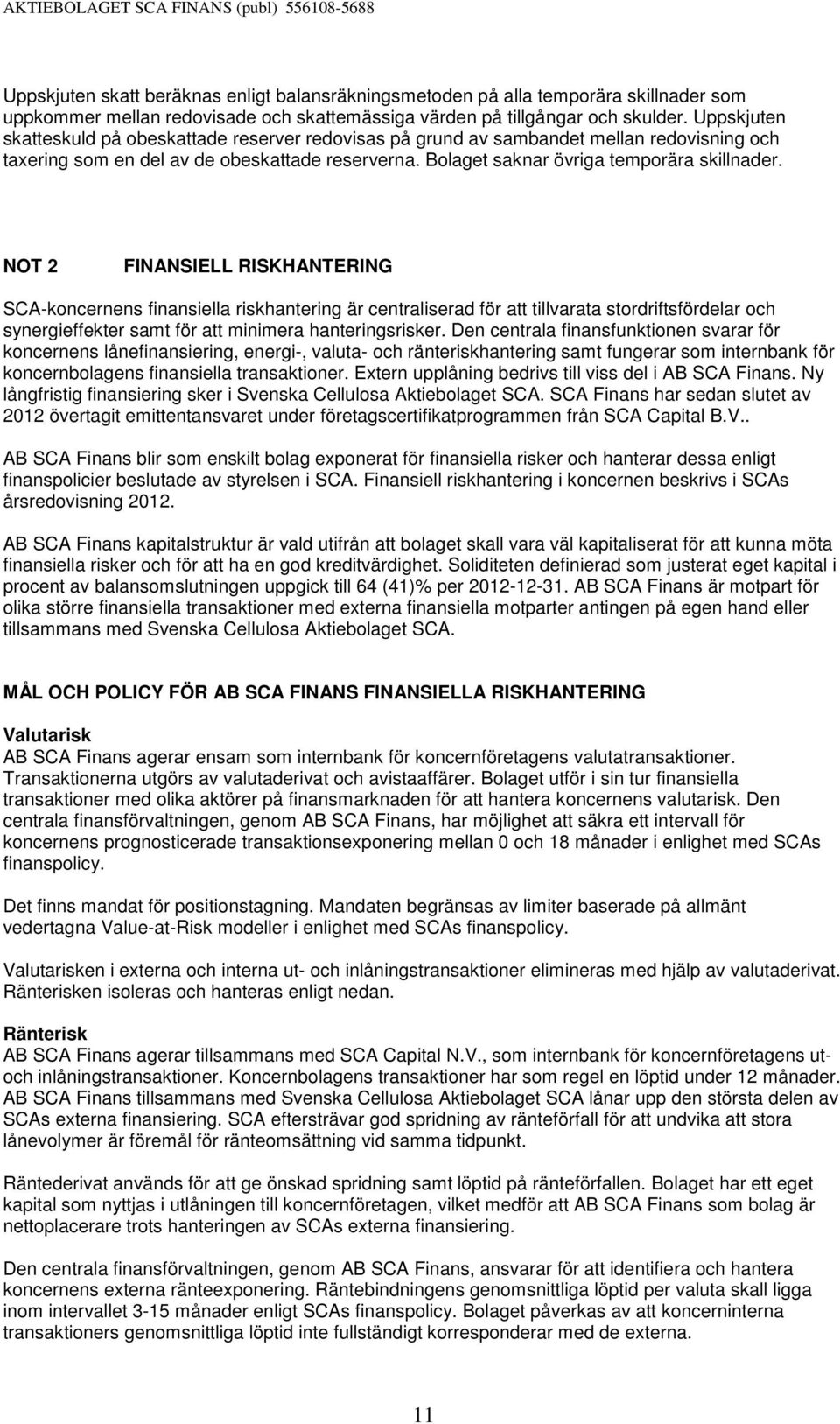 NOT 2 FINANSIELL RISKHANTERING SCA-koncernens finansiella riskhantering är centraliserad för att tillvarata stordriftsfördelar och synergieffekter samt för att minimera hanteringsrisker.