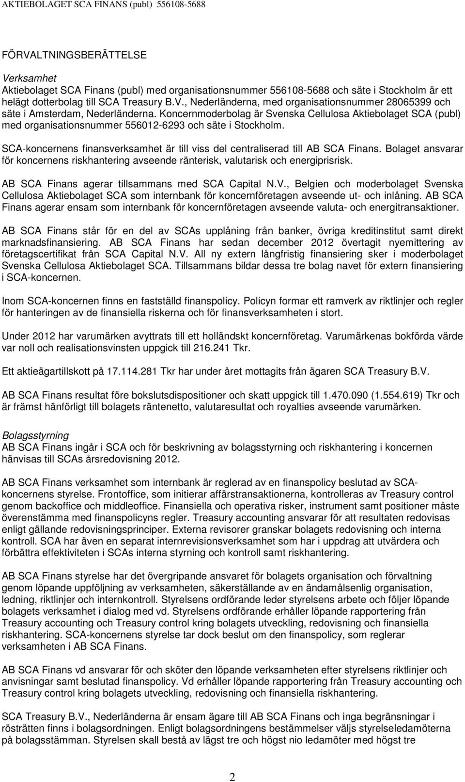 SCA-koncernens finansverksamhet är till viss del centraliserad till AB SCA Finans. Bolaget ansvarar för koncernens riskhantering avseende ränterisk, valutarisk och energiprisrisk.