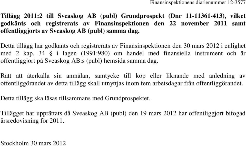 34 i lagen (1991:980) om handel med finansiella instrument och är offentliggjort på Sveaskog AB:s (publ) hemsida samma dag.
