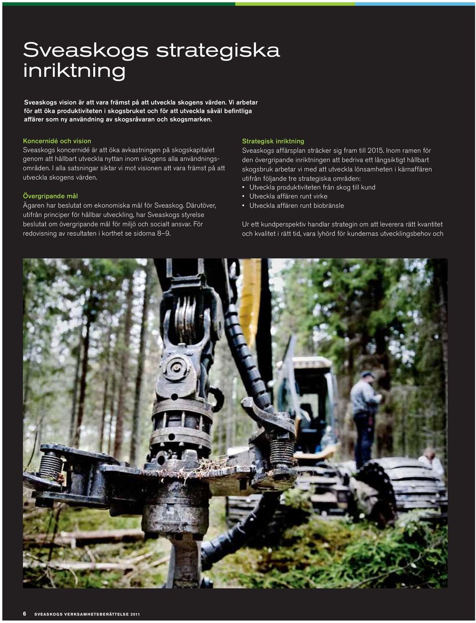 Koncernidé och vision Sveaskogs koncernidé är att öka avkastningen på skogskapitalet genom att hållbart utveckla nyttan inom skogens alla användningsområden.