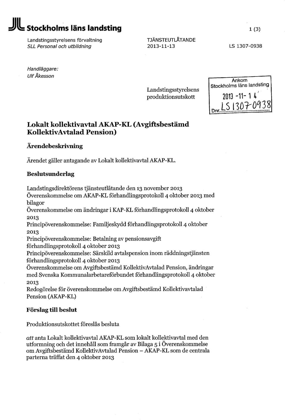 Beslutsunderlag Landstingsdirektörens tjänsteutlåtande den 13 november 2013 Överenskommelse om AKAP-KL förhandlingsprotokoll 4 oktober 2013 med bilagor Överenskommelse om ändringar i KAP-KL