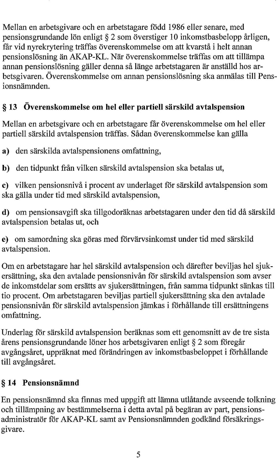 Överenskommelse om annan pensionslösning ska anmälas till Pensionsnämnden.