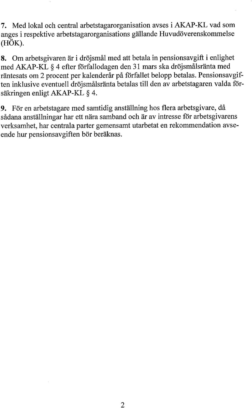 förfallet belopp betalas. Pensionsavgiften inklusive eventuell dröjsmålsränta betalas till den av arbetstagaren valda försäkringen enligt AKAP-KL 4. 9.