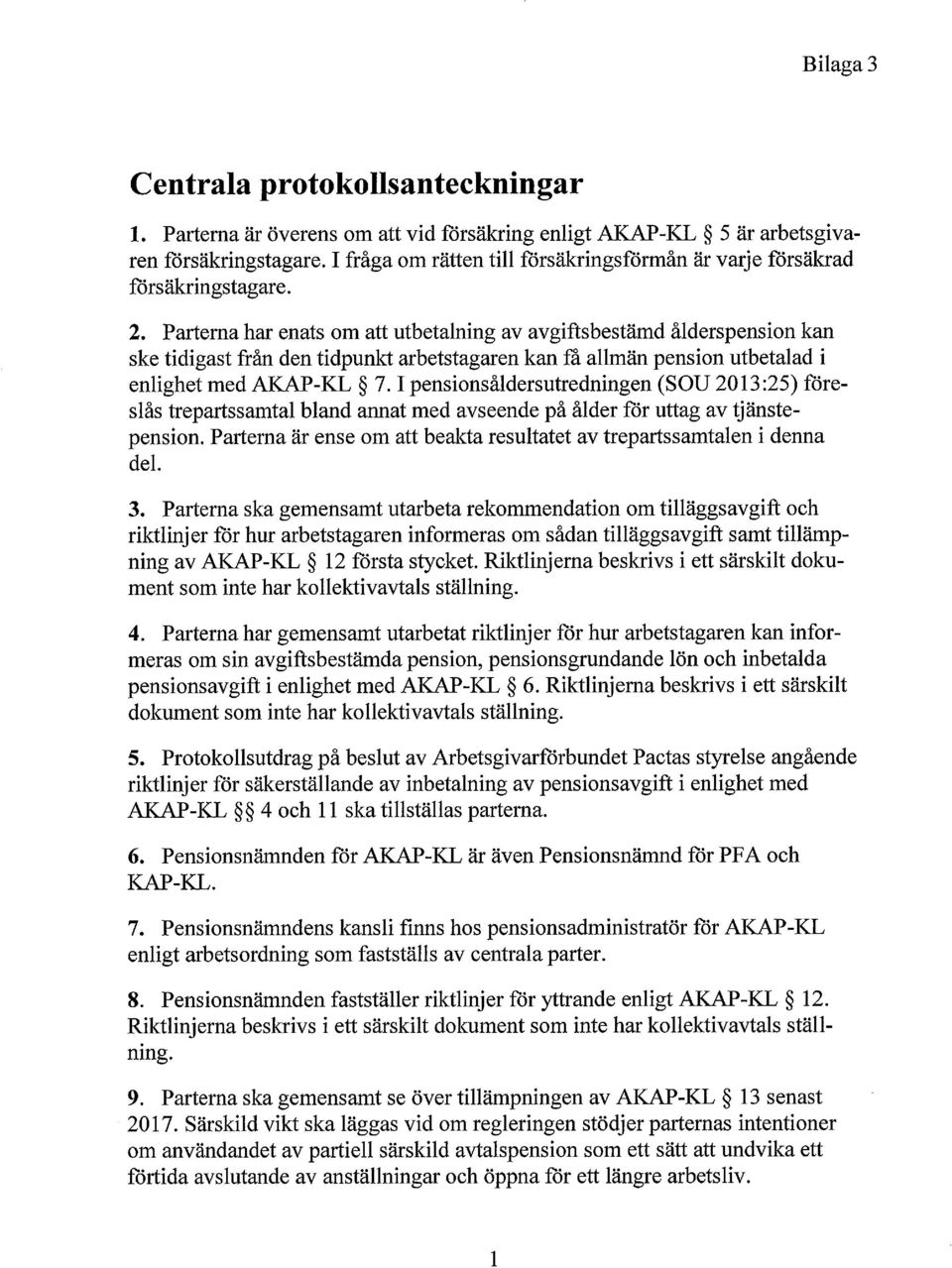 Parterna har enats om att utbetalning av avgiftsbestämd ålderspension kan ske tidigast från den tidpunkt arbetstagaren kan fa allmän pension utbetalad i enlighet med AKAP-KL 7.