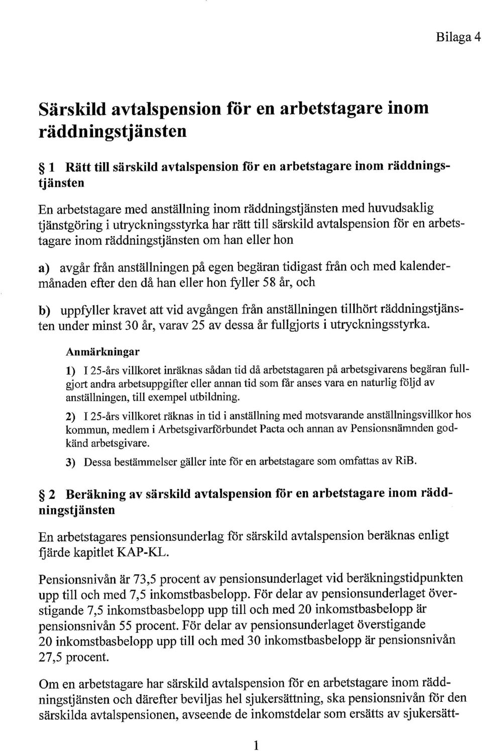 begäran tidigast från och med kalendermånaden efter den då han eller hon fyller 58 år, och b) uppfyller kravet att vid avgången från anställningen tillhört räddningstjänsten under minst 30 år, varav