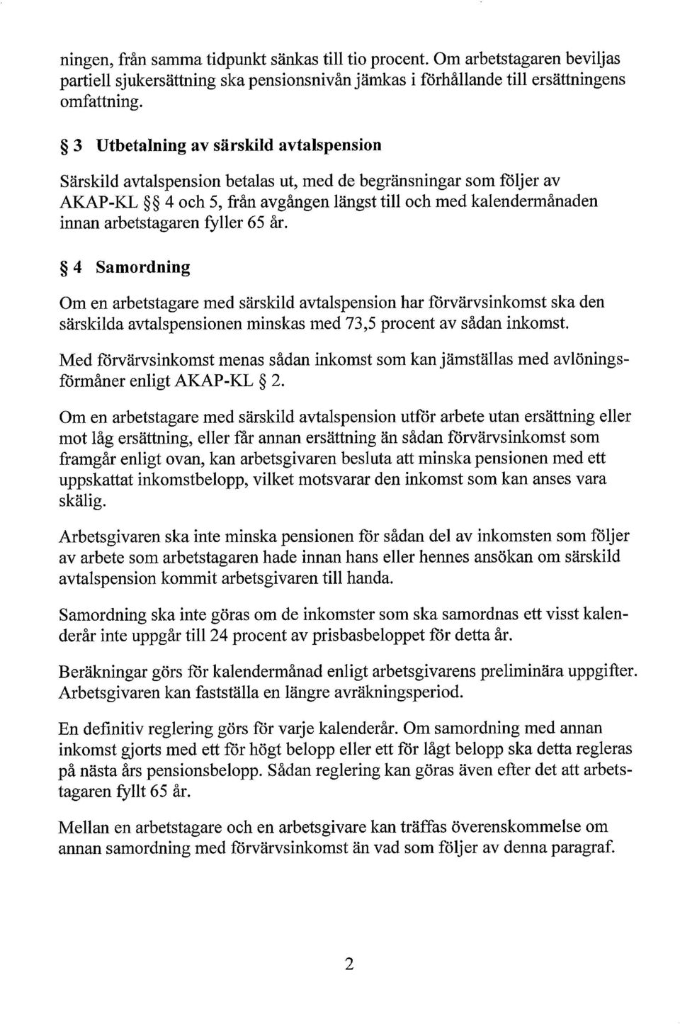 fyller 65 år. 4 Samordning Om en arbetstagare med särskild avtalspension har förvärvsinkomst ska den särskilda avtalspensionen minskas med 73,5 procent av sådan inkomst.