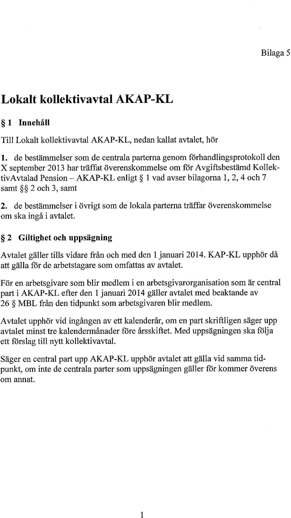 bilagorna 1, 2, 4 och 7 samt 2 och 3, samt 2. de bestämmelser i övrigt som de lokala parterna träffar överenskommelse om ska ingå i avtalet.