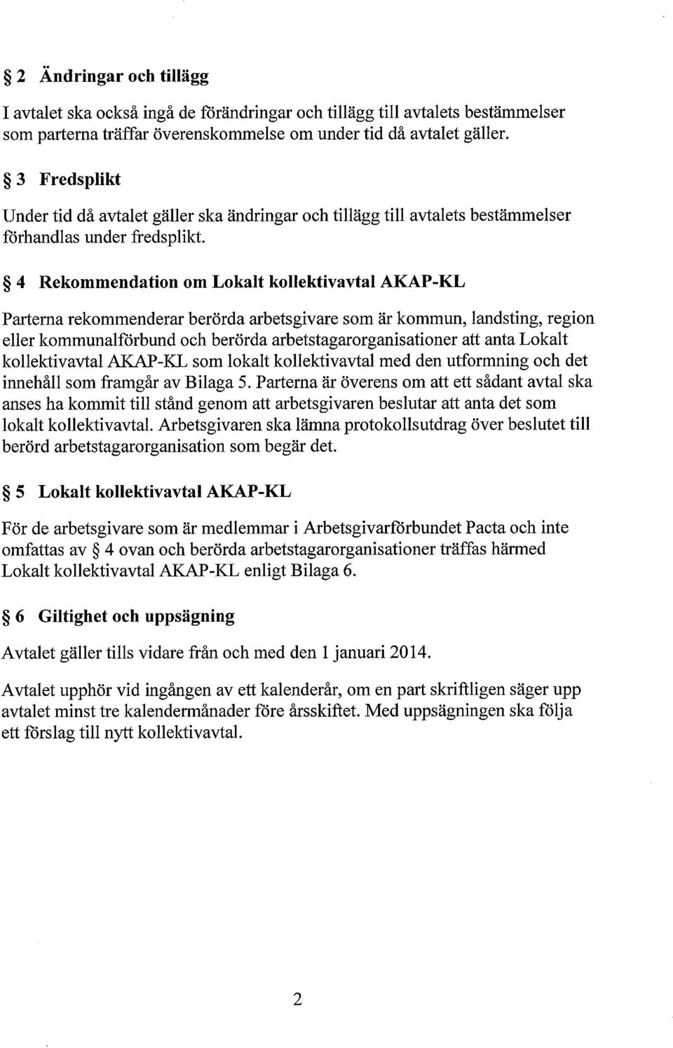 4 Rekommendation om Lokalt kollektivavtal AKAP-KL Parterna rekommenderar berörda arbetsgivare som är kommun, landsting, region eller kommunalförbund och berörda arbetstagarorganisationer att anta